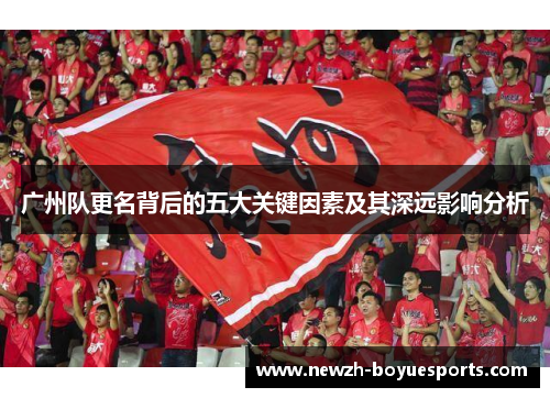 广州队更名背后的五大关键因素及其深远影响分析 广州队更名背后的五大关键因素及其深远影响分析