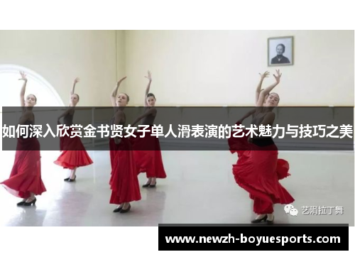 如何深入欣赏金书贤女子单人滑表演的艺术魅力与技巧之美