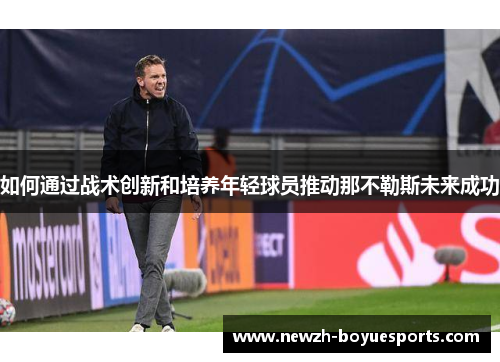 如何通过战术创新和培养年轻球员推动那不勒斯未来成功
