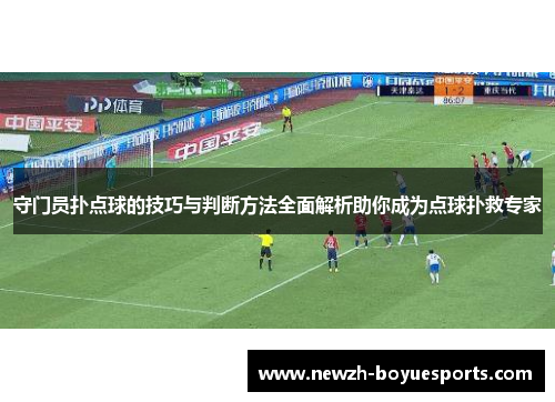 守门员扑点球的技巧与判断方法全面解析助你成为点球扑救专家
