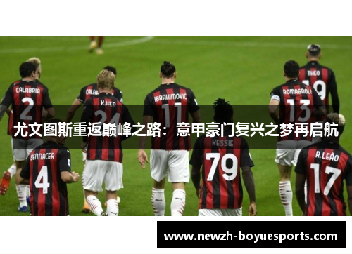 尤文图斯重返巅峰之路：意甲豪门复兴之梦再启航