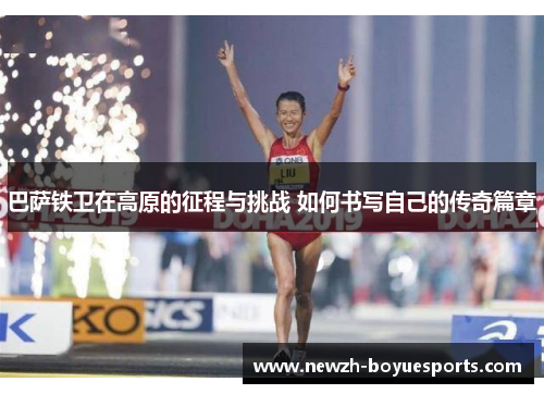 巴萨铁卫在高原的征程与挑战 如何书写自己的传奇篇章