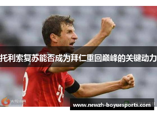 托利索复苏能否成为拜仁重回巅峰的关键动力