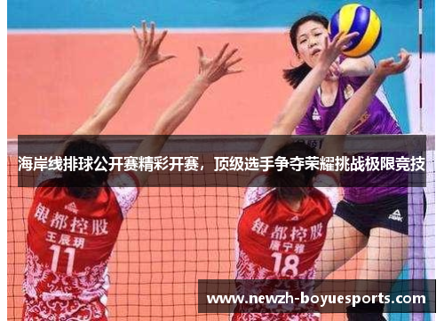 海岸线排球公开赛精彩开赛,顶级选手争夺荣耀挑战极限竞技 海岸线排球公开赛精彩开赛,顶级选手争夺荣耀挑战极限竞技