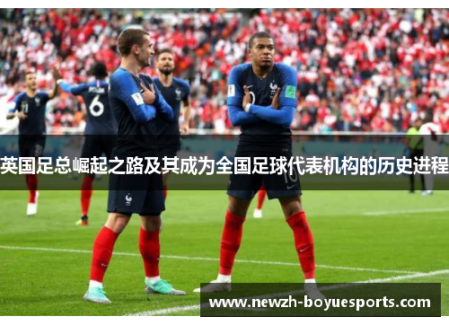 英国足总崛起之路及其成为全国足球代表机构的历史进程 英国足总崛起之路及其成为全国足球代表机构的历史进程