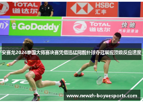 安赛龙2024泰国大师赛决赛凭借迅猛网前扑球夺冠展现顶级反应速度