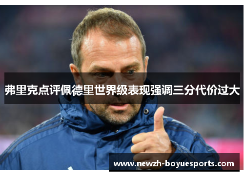 弗里克点评佩德里世界级表现强调三分代价过大 弗里克点评佩德里世界级表现强调三分代价过大