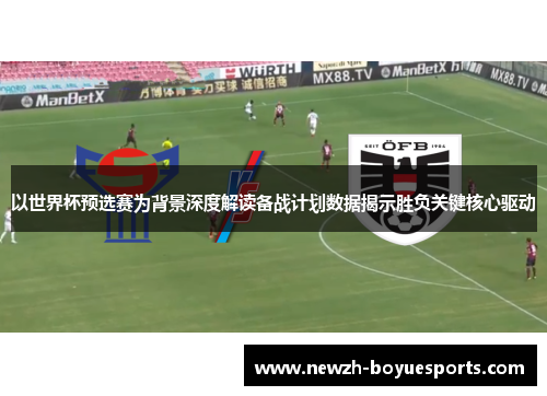 以世界杯预选赛为背景深度解读备战计划数据揭示胜负关键核心驱动