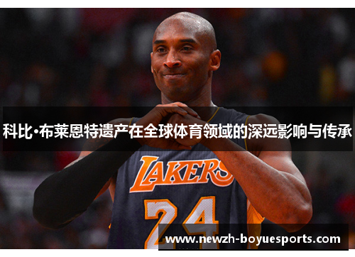 科比·布莱恩特遗产在全球体育领域的深远影响与传承