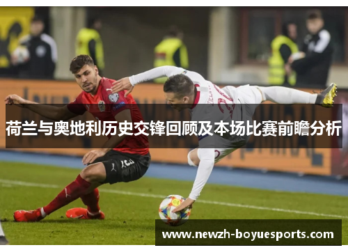 荷兰与奥地利历史交锋回顾及本场比赛前瞻分析 荷兰与奥地利历史交锋回顾及本场比赛前瞻分析
