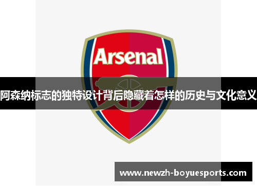 阿森纳标志的独特设计背后隐藏着怎样的历史与文化意义